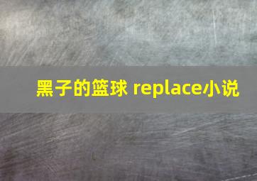 黑子的篮球 replace小说